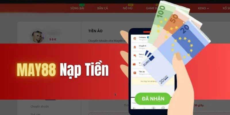 Nạp Tiền May88 - Lưu Ý Cần Nắm Cho Người Mới Bắt Đầu